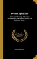 Svensk Språklära: Samt Kort Öfversigt Af Svenska Språkets Och Litteraturens Historia, Till Skolornas Tjenst... di Anders Fryxell edito da WENTWORTH PR