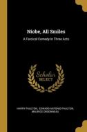 Niobe, All Smiles: A Farcical Comedy In Three Acts di Harry Paulton, Maurice Ordonneau edito da WENTWORTH PR