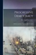 Progressive Democracy; Addresses and State Papers of Alfred E. Smith edito da LIGHTNING SOURCE INC