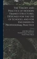The Theory and Practice of Modern Framed Structures, Designed for the Use of Schools, and for Engineers in Professional Practice di John Butler Johnson, Charles Walter Bryan, Frederick Eugene Turneaure edito da LEGARE STREET PR