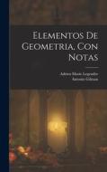 Elementos De Geometria, Con Notas di Adrien Marie Legendre, Antonio Gilman edito da LEGARE STREET PR