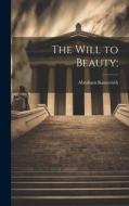 The Will to Beauty; di Abraham Kanovitch edito da LEGARE STREET PR