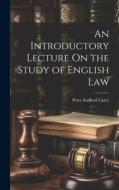 An Introductory Lecture On the Study of English Law di Peter Stafford Carey edito da LEGARE STREET PR