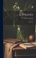 Soprano; A Portrait di F. Marion Crawford edito da LEGARE STREET PR