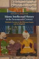 Islamic Intellectual History in the Seventeenth Century di Khaled El-Rouayheb edito da Cambridge University Press