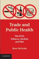 Trade and Public Health di Benn Mcgrady edito da Cambridge University Press