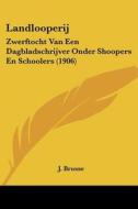 Landlooperij: Zwerftocht Van Een Dagbladschrijver Onder Shoopers En Schoolers (1906) di J. Brusse edito da Kessinger Publishing