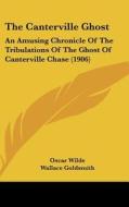 The Canterville Ghost: An Amusing Chronicle of the Tribulations of the Ghost of Canterville Chase (1906) di Oscar Wilde edito da Kessinger Publishing