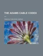 The Adams Cable Codex di Financial Publishing Company edito da Rarebooksclub.com
