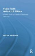 Public Health and the US Military di Bobby A. Wintermute edito da Routledge
