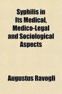 Syphilis In Its Medical, Medico-legal An di Augustus Ravogli edito da General Books