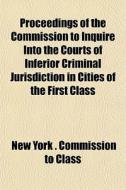 Proceedings Of The Commission To Inquire di New York Commission to Class edito da General Books