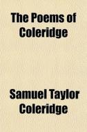 The Poems Of Coleridge di Samuel Taylor Coleridge edito da General Books
