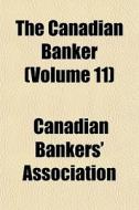 The Canadian Banker Volume 11 di Canadia Association edito da General Books
