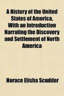 A History Of The United States Of Americ di Horace Elisha Scudder edito da General Books