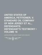 United States Of America, Petitioner, V. Standard Oil Company Of New Jersey Et Al., Defendants (volume 16); Defendant's Testimony di United States Circuit Court edito da General Books Llc