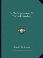 On the Improvement of the Understanding di Benedict de Spinoza edito da Kessinger Publishing