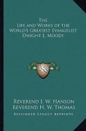The Life and Works of the World's Greatest Evangelist Dwight L. Moody di Reverend J. W. Hanson edito da Kessinger Publishing