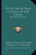 Six of One by Half a Dozen of the Other: An Every Day Novel di Harriet Beecher Stowe, Adeline Dutton Whitney, Lucretia P. Hale edito da Kessinger Publishing
