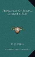 Principles of Social Science (1858) di H. C. Carey edito da Kessinger Publishing
