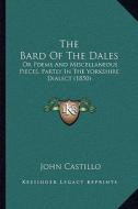 The Bard of the Dales: Or Poems and Miscellaneous Pieces, Partly in the Yorkshire Dialect (1850) di John Castillo edito da Kessinger Publishing