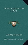 Notas Coloniales (1904) di Arturo Amblard edito da Kessinger Publishing