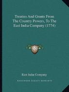 Treaties and Grants from the Country Powers, to the East Indtreaties and Grants from the Country Powers, to the East India Company (1774) Ia Company ( di East India Company edito da Kessinger Publishing