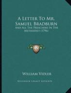 A Letter to Mr. Samuel Bradburn: And All the Preachers in the Methodist (1796) di William Vidler edito da Kessinger Publishing