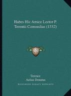 Habes Hic Amice Lector P. Terentii Comoedias (1532) di Terence, Aelius Donatus, Aemilius Asper edito da Kessinger Publishing