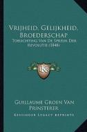 Vrijheid, Gelijkheid, Broederschap: Toelichting Van de Spreuk Der Revolutie (1848) di Guillaume Groen Van Prinsterer edito da Kessinger Publishing