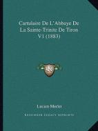 Cartulaire de L'Abbaye de La Sainte-Trinite de Tiron V1 (1883) di Lucien Victor Claude Merlet edito da Kessinger Publishing