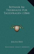 Botanik Im Treibhause Fur Tagesfragen (1844) di Julius Ries edito da Kessinger Publishing