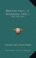 Brieven Van J. A. Wormser, Part 1: 1842-1852 (1874) di Groen Van Prinsterer edito da Kessinger Publishing