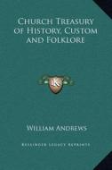 Church Treasury of History, Custom and Folklore di William Andrews edito da Kessinger Publishing