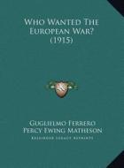 Who Wanted the European War? (1915) di Guglielmo Ferrero edito da Kessinger Publishing