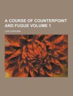 A Course Of Counterpoint And Fugue Volume 1 di Luigi Cherubini edito da Theclassics.us