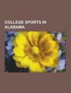 College Sports In Alabama di Source Wikipedia edito da University-press.org