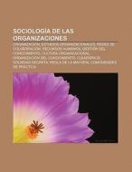 Sociología de las organizaciones di Fuente Wikipedia edito da Books LLC, Reference Series