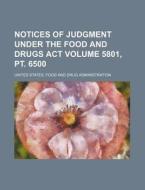 Notices of Judgment Under the Food and Drugs ACT Volume 5801, PT. 6500 di United States Administration edito da Rarebooksclub.com