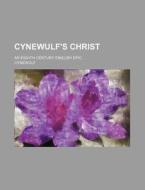 Cynewulf's Christ; An Eighth Century English Epic di Cynewulf edito da Rarebooksclub.com