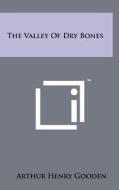 The Valley of Dry Bones di Arthur Henry Gooden edito da Literary Licensing, LLC