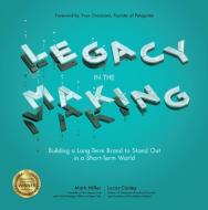 Legacy in the Making: Building a Long-Term Brand to Stand Out in a Short-Term World di Mark Miller edito da McGraw-Hill Education