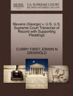 Stevens (george) V. U.s. U.s. Supreme Court Transcript Of Record With Supporting Pleadings di Curry First, Erwin N Griswold edito da Gale, U.s. Supreme Court Records