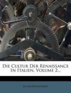 Die Cultur Der Renaissance in Italien. di Jacob Burckhardt edito da Nabu Press