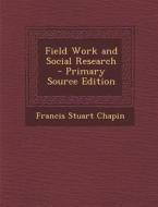 Field Work and Social Research di Francis Stuart Chapin edito da Nabu Press