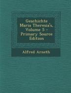 Geschichte Maria Theresia's, Volume 5 di Alfred Arneth edito da Nabu Press