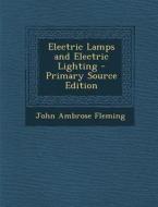 Electric Lamps and Electric Lighting di John Ambrose Fleming edito da Nabu Press