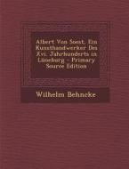 Albert Von Soest, Ein Kunsthandwerker Des XVI. Jahrhunderts in Luneburg - Primary Source Edition di Wilhelm Behncke edito da Nabu Press