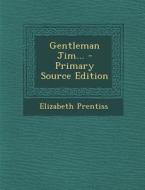 Gentleman Jim... - Primary Source Edition di Elizabeth Prentiss edito da Nabu Press