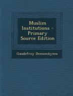 Muslim Institutions - Primary Source Edition di Gaudefroy Demombynes edito da Nabu Press